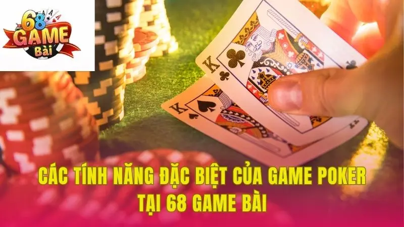 Các tính năng đặc biệt của game Poker tại 68 Game Bài