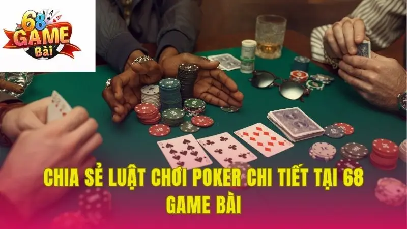 Chia sẻ luật chơi Poker chi tiết tại 68 Game Bài