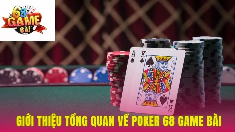 Giới thiệu tổng quan về Poker 68 Game Bài