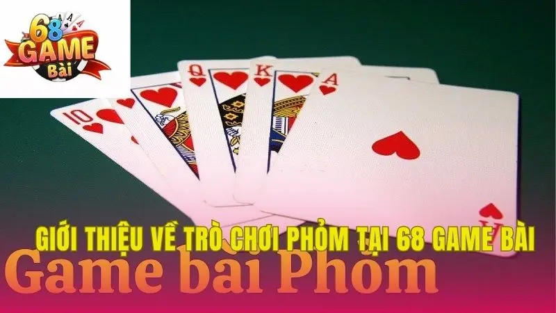 Giới thiệu về trò chơi Phỏm tại 68 Game Bài