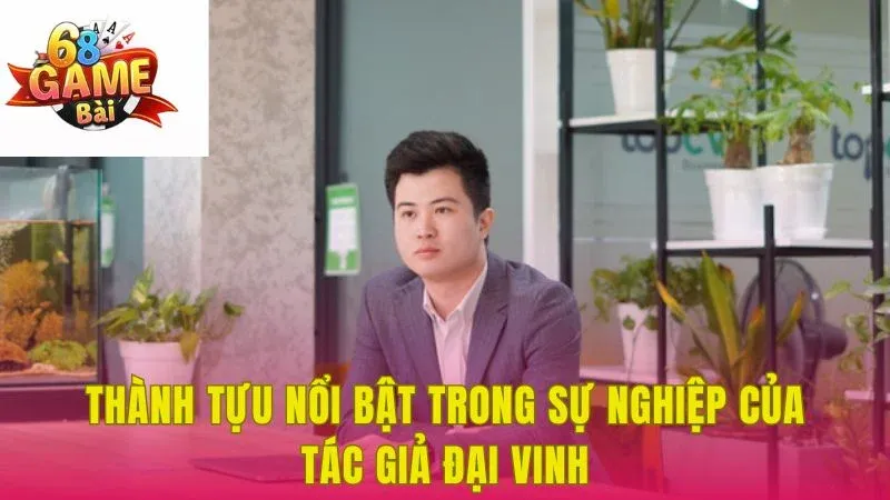 Điểm danh những thành tựu đáng tự hào trong sự nghiệp của CEO 68 Game Bài